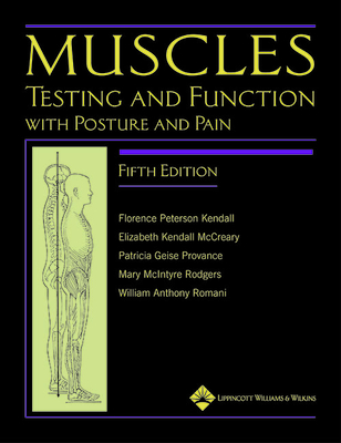 Muscles: Testing and Testing and Function, with Posture and Painfunction, with Posture and Pain - Kendall, Florence P, Bs, PT, Fapta, and McCreary, Elizabeth Kendall, Ba, and Provance, Patricia G, Bs, PT