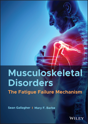 Musculoskeletal Disorders: The Fatigue Failure Mechanism - Gallagher, Sean, and Barbe, Mary F