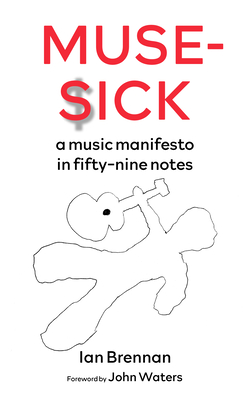 Muse Sick: A Music Manifesto in Fifty-Nine Notes - Brennan, Ian, and Waters, John (Foreword by)