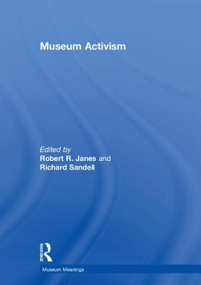 Museum Activism - Janes, Robert R (Editor), and Sandell, Richard (Editor)