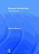 Museum Architecture: A New Biography