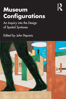 Museum Configurations: An Inquiry Into the Design of Spatial Syntaxes - Peponis, John (Editor)