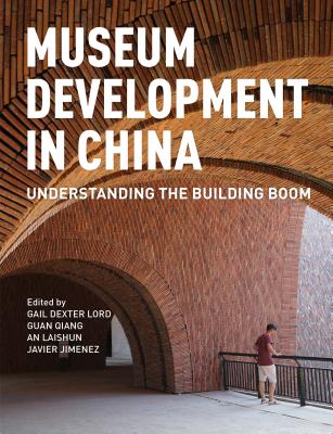 Museum Development in China: Understanding the Building Boom - Lord, Gail Dexter (Editor), and Qiang, Guan (Editor), and Laishun, An (Editor)