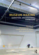 Museum Making: Narratives, Architectures, Exhibitions