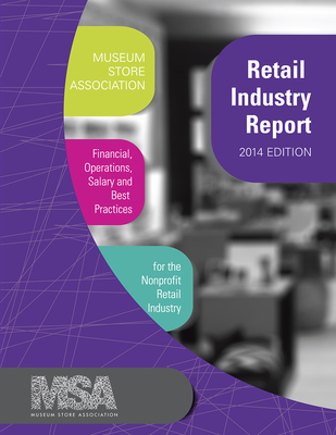 Museum Store Association Retail Industry Report, 2014 Edition: Financial, Operations, Salary, and Best Practices Information for the Nonprofit Retail Industry - Museum Store Association (Editor)