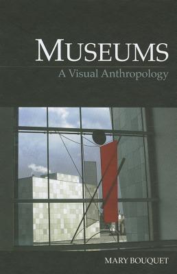 Museums: A Visual Anthropology - Bouquet, Mary