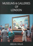 Museums and Galleries of London - Willis, Abigail, and Ireson, Alexandra (Volume editor)