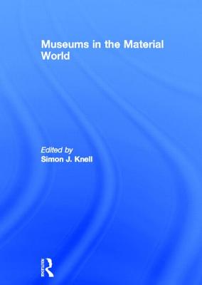 Museums in the Material World - Knell, Simon (Editor)