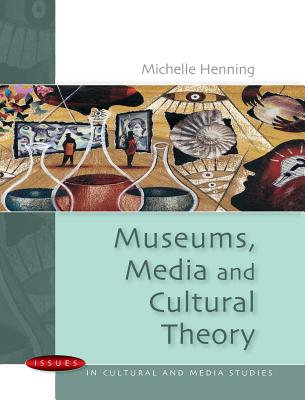 Museums, Media and Cultural Theory - Henning, Michelle