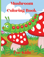 Mushroom Coloring Book for Kids: Great Mushroom Coloring Book for Kids Great Gift for Boys & Girls, Ages 2-4 4-6 4-8 6-8 Coloring Fun and Awesome Facts Kids Activities Education and Learning Fun Simple and Cute designs Activity Book