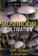 Mushroom Cultivation for Beginners: The Essential Guide to Growing Mushrooms Indoors & Outdoors