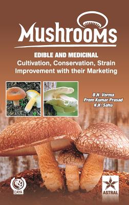 Mushrooms: Edible and Medicinal Cultivation Conservation Strain Improvement with Their Marketing - Verma, B N & Prasad Prem Kumar & Sahu