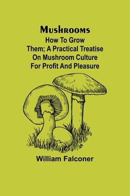 Mushrooms: how to grow them; A practical treatise on mushroom culture for profit and pleasure - Falconer, William