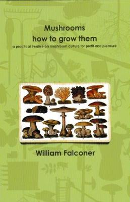 Mushrooms: How To Grow Them - Falconer, William