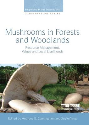 Mushrooms in Forests and Woodlands: Resource Management, Values and Local Livelihoods - Cunningham, Anthony B. (Editor), and Yang, Xuefei (Editor)