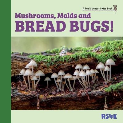 Mushrooms, Molds, and Bread Bugs! - Woodbury M Ed, Rebecca