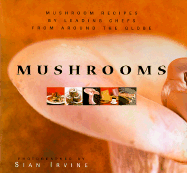 Mushrooms: Mushroom Recipes by Leading Chefs from Around the Globe - Irvine, Sian, and Irvine, Slan (Photographer)