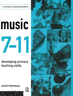 Music 7-11: Developing Primary Teaching Skills - Hennessy, Sarah