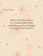 Music Activities & More for Teaching DBT Skills and Enhancing Any Therapy: Even for the Non-Musician