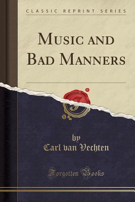 Music and Bad Manners (Classic Reprint) - Vechten, Carl Van