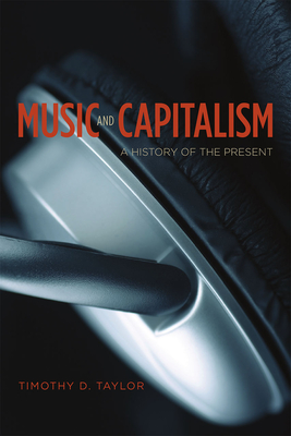 Music and Capitalism: A History of the Present - Taylor, Timothy D