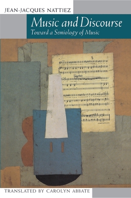 Music and Discourse: Toward a Semiology of Music - Nattiez, Jean-Jacques, and Abbate, Carolyn (Translated by)