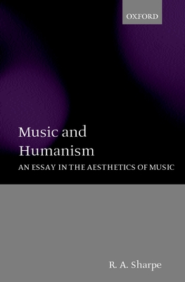 Music and Humanism: An Essay in the Aesthetics of Music - Sharpe, R A