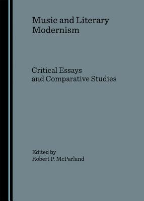 Music and Literary Modernism: Critical Essays and Comparative Studies - McParland, Robert P (Editor)