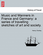 Music and Manners in France and Germany: a series of travelling sketches of art and society.