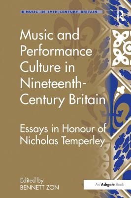 Music and Performance Culture in Nineteenth-Century Britain: Essays in Honour of Nicholas Temperley - Zon, Bennett (Editor)