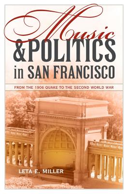 Music and Politics in San Francisco: From the 1906 Quake to the Second World War Volume 13 - Miller, Leta E