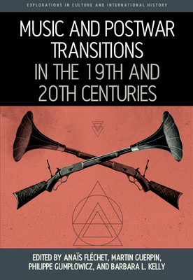 Music and Postwar Transitions in the 19th and 20th Centuries - Flchet, Anas (Editor), and Guerpin, Martin (Editor), and Gumplowicz, Philippe (Editor)