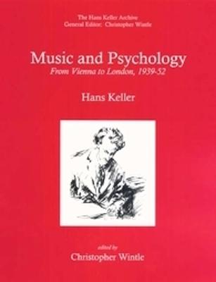 Music and Psychology: From Vienna to London, 1939-52 - Keller, Hans, and Wintle, Christopher