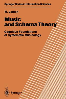 Music and Schema Theory: Cognitive Foundations of Systematic Musicology - Leman, Marc