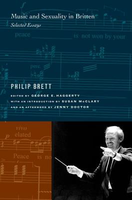 Music and Sexuality in Britten: Selected Essays - Brett, Philip, and Haggerty, George E, Professor (Editor), and McClary, Susan (Introduction by)