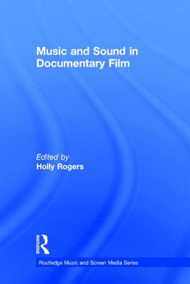 Music and Sound in Documentary Film - Rogers, Holly (Editor)