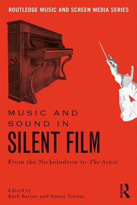 Music and Sound in Silent Film: From the Nickelodeon to the Artist - Barton, Ruth, Professor (Editor), and Trezise, Simon (Editor)