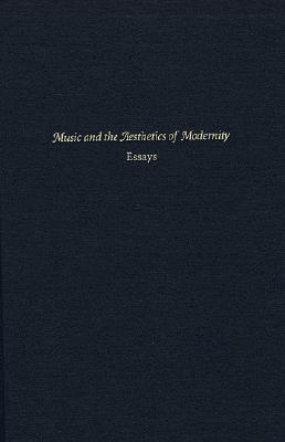 Music and the Aesthetics of Modernity: Essays - Berger, Karol (Editor), and Newcomb, Anthony (Editor)