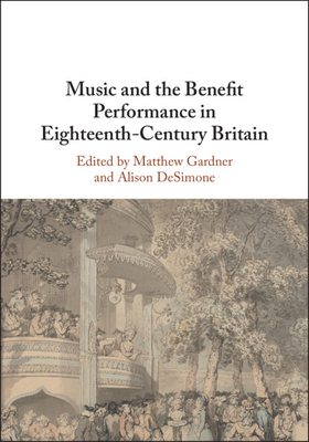 Music and the Benefit Performance in Eighteenth-Century Britain - Gardner, Matthew (Editor), and Desimone, Alison (Editor)