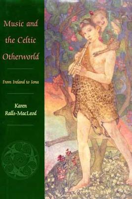 Music and the Celtic Otherworld: From Ireland to Iona - Ralls-MacLeod, Karen, Professor