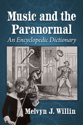 Music and the Paranormal: An Encyclopedic Dictionary - Willin, Melvyn J