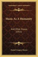 Music as a Humanity: And Other Essays (1921)