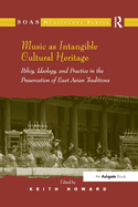 Music as Intangible Cultural Heritage: Policy, Ideology, and Practice in the Preservation of East Asian Traditions