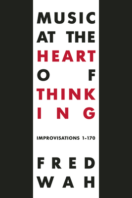 Music at the Heart of Thinking: Improvisations 1-170 - Wah, Fred