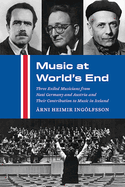 Music at World's End: Three Exiled Musicians from Nazi Germany and Austria and Their Contribution to Music in Iceland