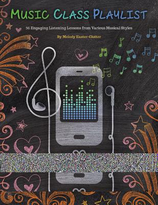 Music Class Playlist: 36 Engaging Listening Lessons from Various Musical Styles - Easter-Clutter, Melody