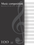 Music Composition Standard Manuscript White Paper: 100 pages Blank sheet Music book, Staff paper, Art Notebook for Musicians / composers and songwriters notebook journal, Large (White Paper)