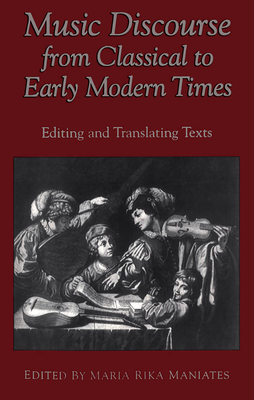 Music Discourse from Classical to Early Modern Times: Editing and Translating Texts - Maniates, Maria Rika, Professor (Editor)