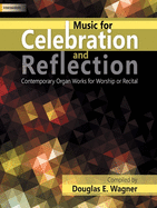 Music for Celebration and Reflection: Contemporary Organ Works for Worship or Recital