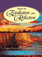 Music for Exultation and Reflection: Organ Works for Service or Recital